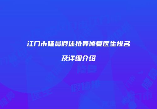 江门市隆鼻假体排异修复医生排名及详细介绍