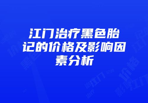 江门治疗黑色胎记的价格及影响因素分析