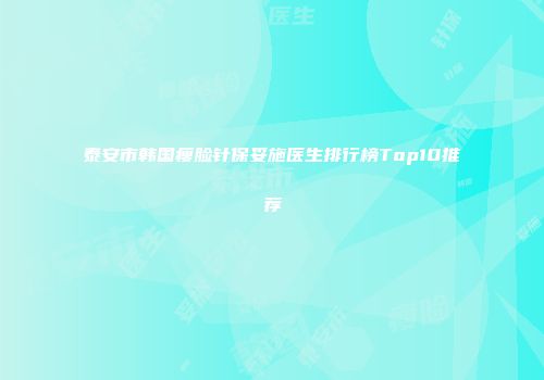 泰安市韩国瘦脸针保妥施医生排行榜Top10推荐