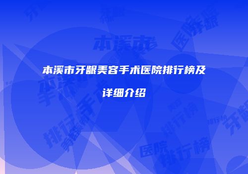 本溪市牙龈美容手术医院排行榜及详细介绍
