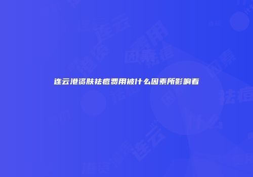 连云港资肤祛痘费用被什么因素所影响着