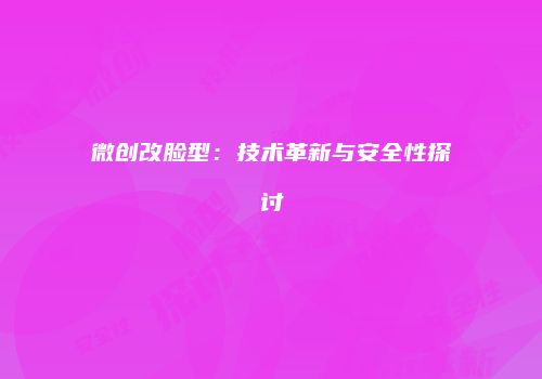 微创改脸型：技术革新与安全性探讨