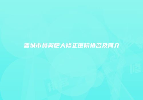晋城市鼻翼肥大修正医院排名及简介
