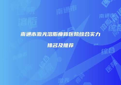南通市激光溶脂瘦背医院综合实力排名及推荐