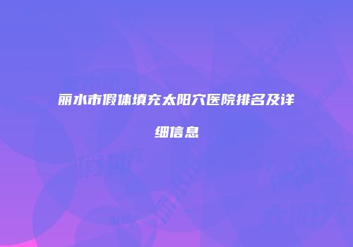 丽水市假体填充太阳穴医院排名及详细信息