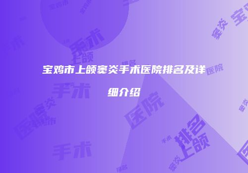 宝鸡市上颌窦炎手术医院排名及详细介绍