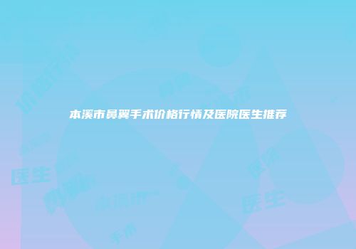 本溪市鼻翼手术价格行情及医院医生推荐