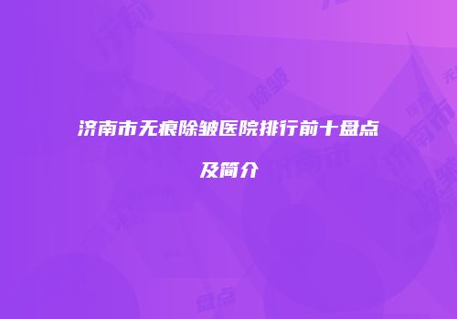 济南市无痕除皱医院排行前十盘点及简介