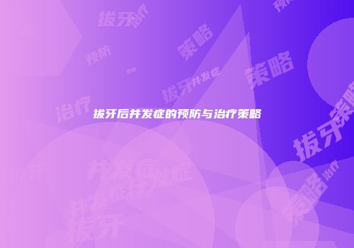 拔牙后并发症的预防与治疗策略