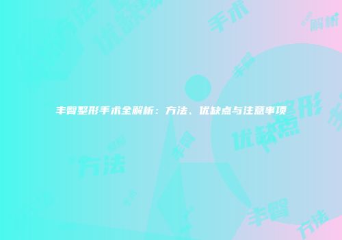 丰臀整形手术全解析：方法、优缺点与注意事项