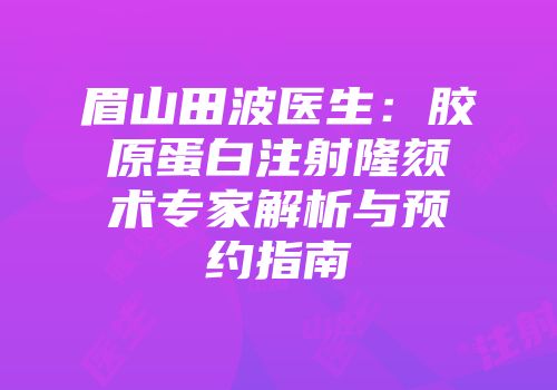 眉山田波医生：胶原蛋白注射隆颏术专家解析与预约指南