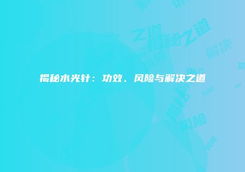 揭秘水光针：功效、风险与解决之道