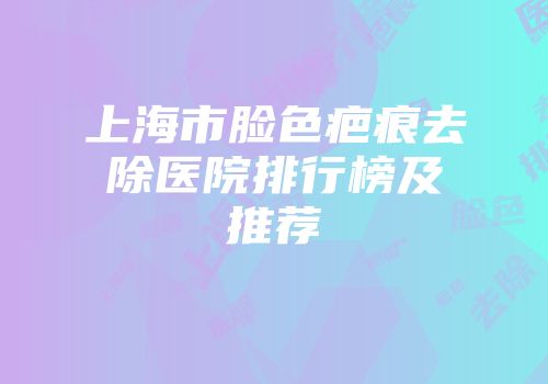 上海市脸色疤痕去除医院排行榜及推荐