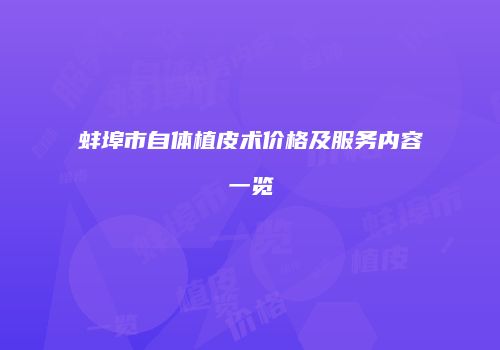 蚌埠市自体植皮术价格及服务内容一览
