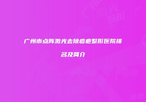广州市点阵激光去除痘疤整形医院排名及简介