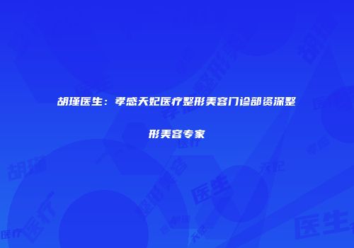 胡瑾医生：孝感天妃医疗整形美容门诊部资深整形美容专家