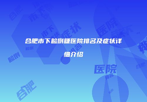 合肥市下睑倒睫医院排名及症状详细介绍