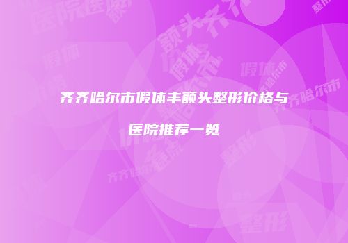 齐齐哈尔市假体丰额头整形价格与医院推荐一览