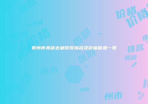 泰州市鼻部去皱医院排名及价格信息一览