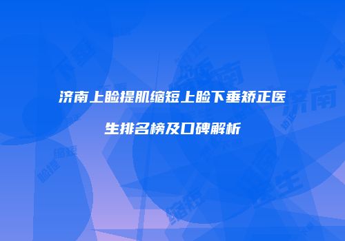 济南上睑提肌缩短上睑下垂矫正医生排名榜及口碑解析