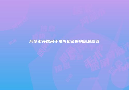 河源市开眼角手术价格及医院信息概览