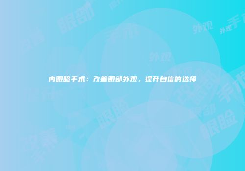 内眼睑手术：改善眼部外观，提升自信的选择