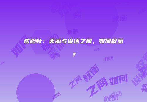 瘦脸针：美丽与说话之间，如何权衡？