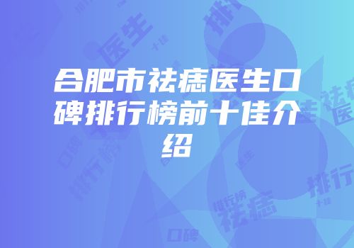 合肥市祛痣医生口碑排行榜前十佳介绍