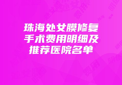 珠海处女膜修复手术费用明细及推荐医院名单