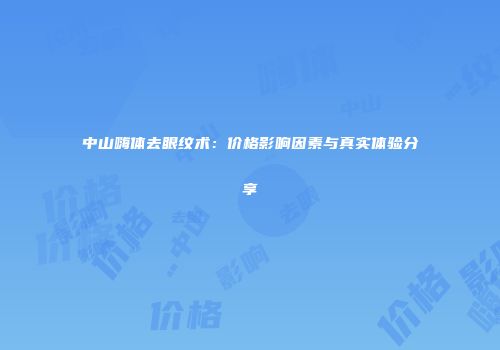 中山嗨体去眼纹术：价格影响因素与真实体验分享