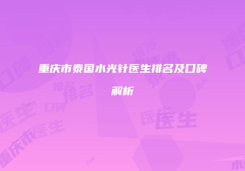 重庆市泰国水光针医生排名及口碑解析