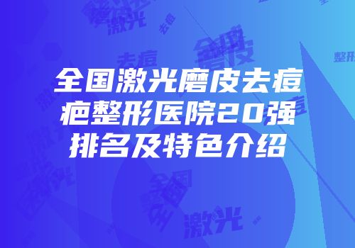 全国激光磨皮去痘疤整形医院20强排名及特色介绍