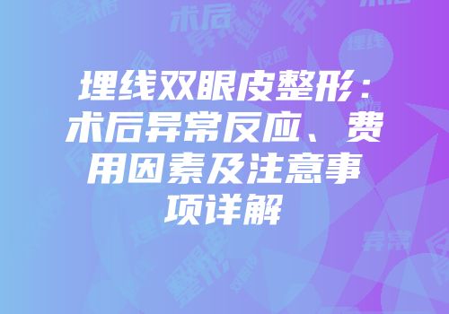 埋线双眼皮整形：术后异常反应、费用因素及注意事项详解