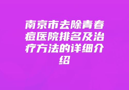 南京市去除青春痘医院排名及治疗方法的详细介绍