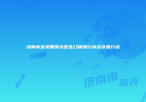 济南市近视眼激光医生口碑排行榜及详细介绍