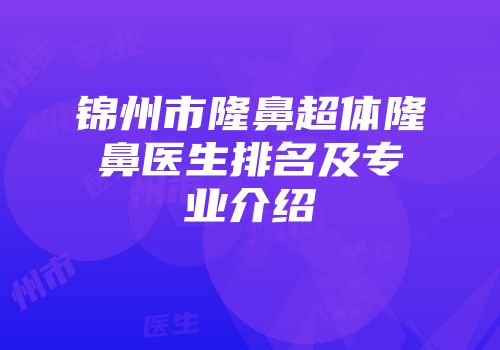 锦州市隆鼻超体隆鼻医生排名及专业介绍