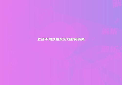 去痣手术效果及见效时间解析