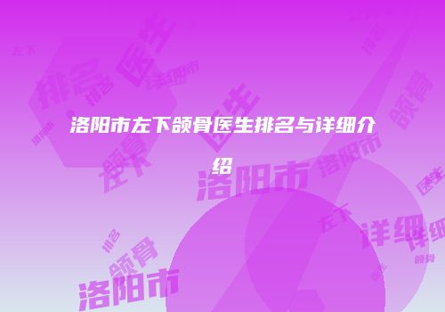 洛阳市左下颌骨医生排名与详细介绍