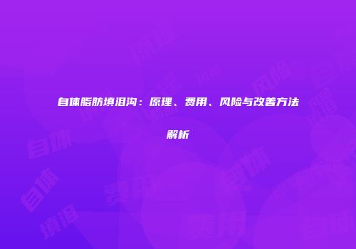 自体脂肪填泪沟：原理、费用、风险与改善方法解析