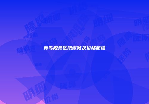 青岛隆鼻医院概览及价格明细