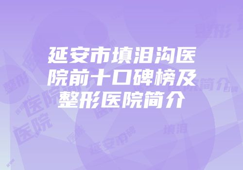 延安市填泪沟医院前十口碑榜及整形医院简介