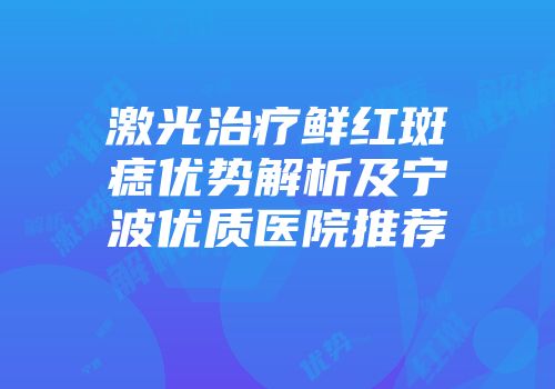 激光治疗鲜红斑痣优势解析及宁波优质医院推荐