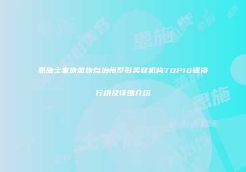 恩施土家族苗族自治州整形美容机构TOP10强排行榜及详细介绍