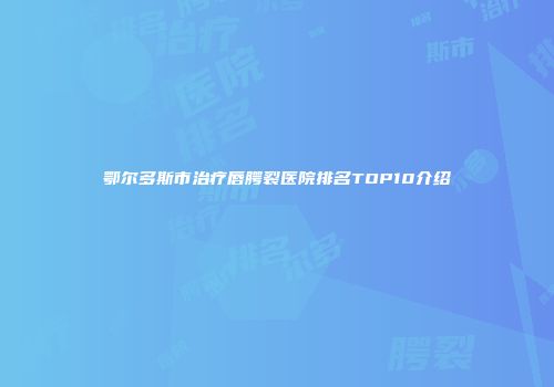 鄂尔多斯市治疗唇腭裂医院排名TOP10介绍