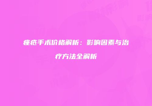 痤疮手术价格解析：影响因素与治疗方法全解析