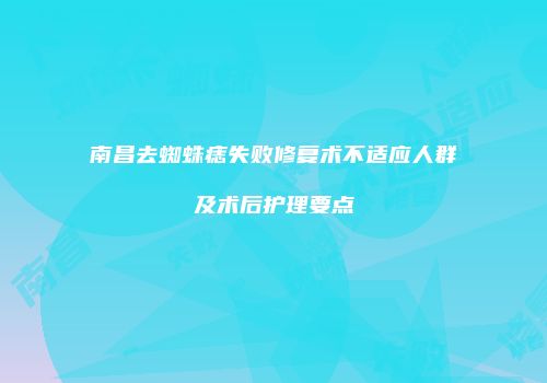 南昌去蜘蛛痣失败修复术不适应人群及术后护理要点