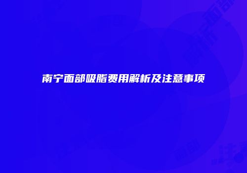 南宁面部吸脂费用解析及注意事项