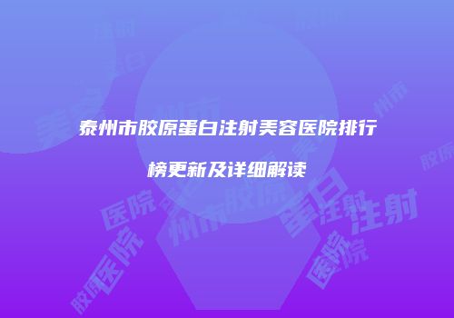 泰州市胶原蛋白注射美容医院排行榜更新及详细解读