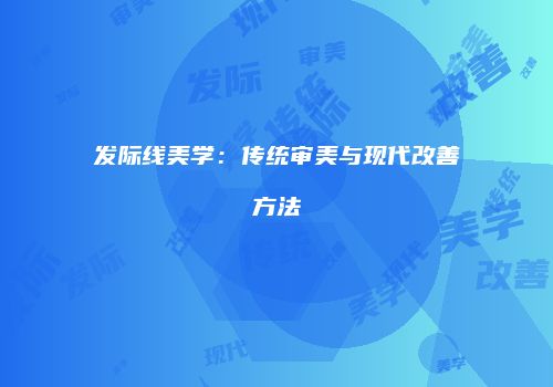 发际线美学：传统审美与现代改善方法