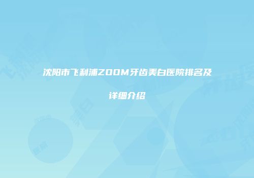 沈阳市飞利浦ZOOM牙齿美白医院排名及详细介绍